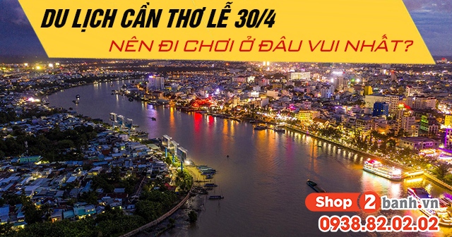Du lịch Cần Thơ lễ 30/4 năm 2025 nên đi chơi ở đâu vui nhất?