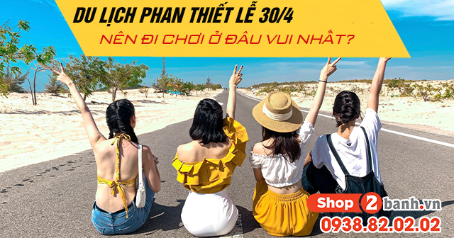 Du lịch Phan Thiết lễ 30/4 năm 2025 nên đi chơi ở đâu vui nhất?