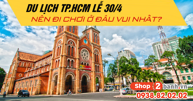 Du lịch TP.HCM lễ 30/4 năm 2024 nên đi chơi ở đâu vui nhất?