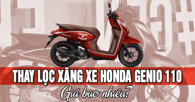 Thay lọc xăng xe Honda Genio 110 giá bao nhiêu tiền?