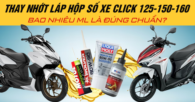 Thay nhớt láp hộp số xe Click 125-150-160 bao nhiêu ml là đúng chuẩn?