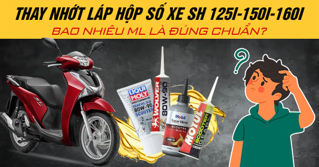 Thay nhớt láp hộp số xe SH 125i-150i-160i bao nhiêu ml là đúng chuẩn?