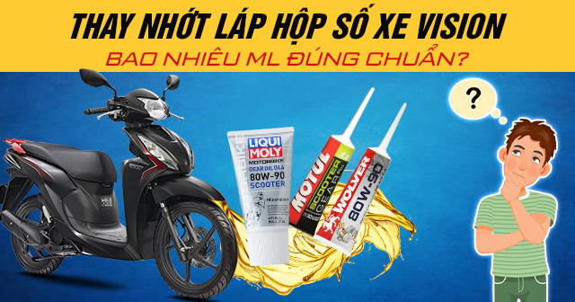 Thay nhớt láp hộp số xe Vision bao nhiêu ml là đúng chuẩn?