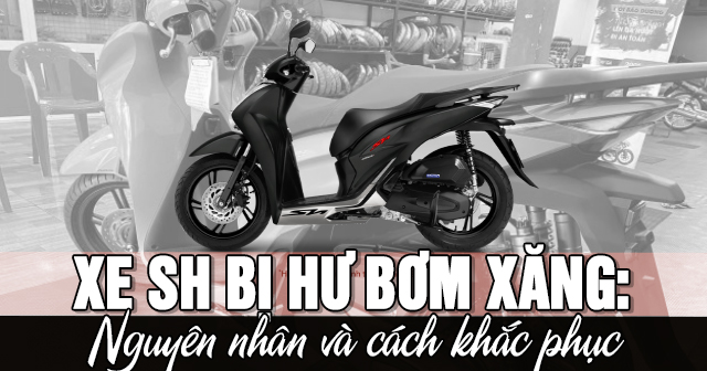 Xe SH bị hư bơm xăng: Nguyên nhân và cách khắc phục