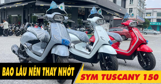 Xe tay ga SYM Tuscany 150 đi bao lâu thì nên thay nhớt?