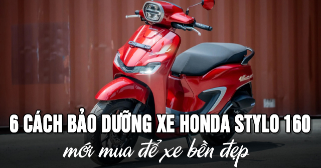 6 cách bảo dưỡng xe Honda Stylo 160 mới mua để xe bền đẹp