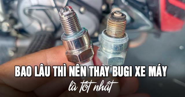 Bao lâu thì nên thay bugi xe máy là tốt nhất?