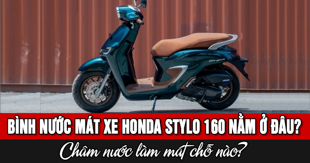 Bình nước mát xe Honda Stylo 160 nằm ở đâu? Châm nước làm mát chỗ nào?