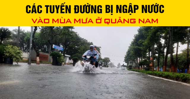 Các tuyến đường bị ngập nước vào mùa mưa ở Quảng Nam