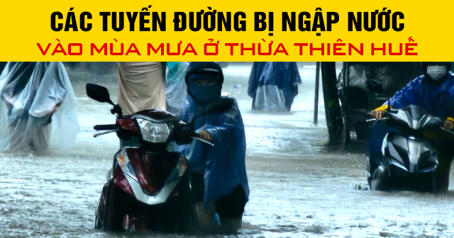 Các tuyến đường bị ngập nước vào mùa mưa ở Thừa Thiên Huế