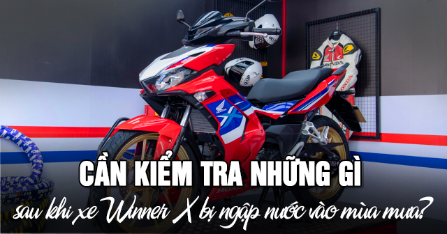 Cần kiểm tra những gì sau khi xe Winner X bị ngập nước vào mùa mưa?