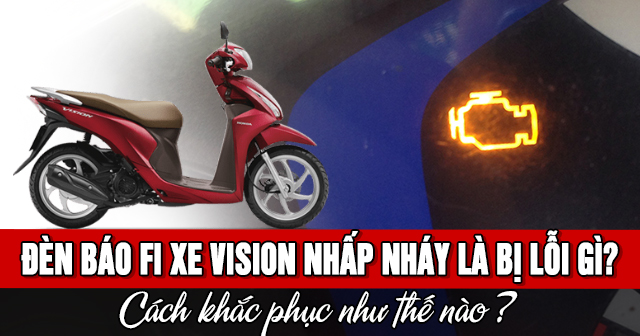 Đèn báo Fi xe Vision nhấp nháy là bị lỗi gì? Cách khắc phục thế nào?