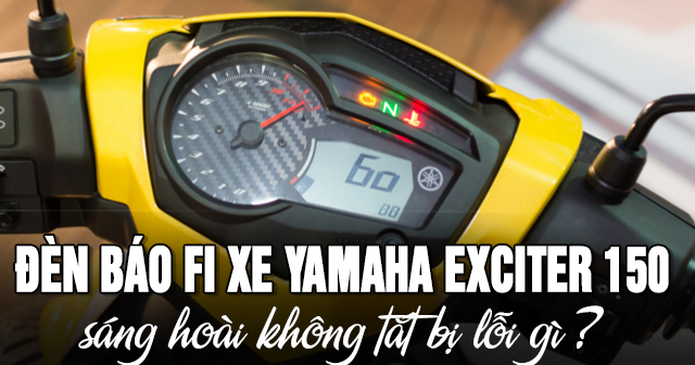 Đèn báo Fi xe Yamaha Exciter 150 sáng hoài không tắt là bị lỗi gì?