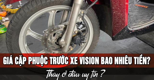 Giá cặp phuộc trước xe Vision bao nhiêu tiền? Thay ở đâu uy tín?