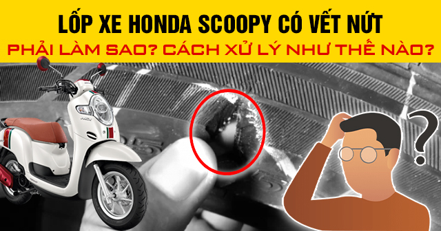 Lốp xe Honda Scoopy có vết nứt phải làm sao? Cách xử lý như thế nào?