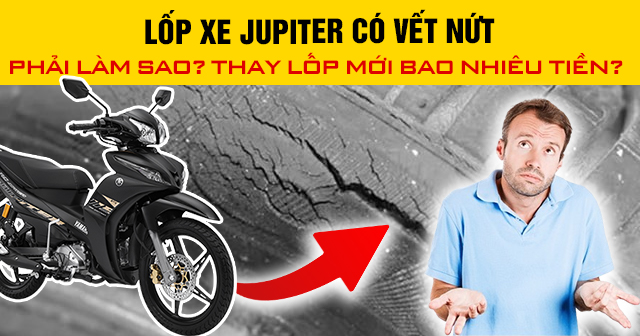 Lốp xe Jupiter có vết nứt phải làm sao? Thay lốp mới bao nhiêu tiền?