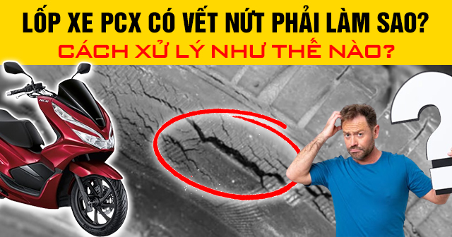 Lốp xe PCX có vết nứt phải làm sao? Cách xử lý như thế nào?