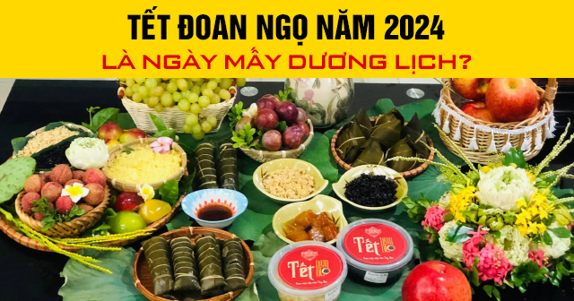 Tết Đoan Ngọ năm 2024 là ngày mấy Dương lịch?