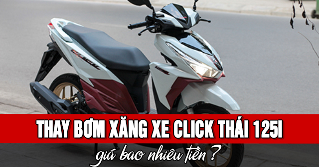 Thay bơm xăng xe Click Thái 125i giá bao nhiêu tiền?