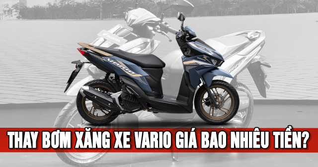 Thay bơm xăng xe Vario giá bao nhiêu tiền?