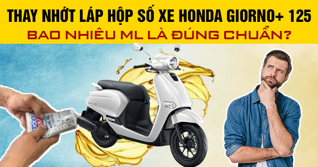 Thay nhớt láp hộp số xe Honda Giorno+ 125 bao nhiêu ml là đúng chuẩn?