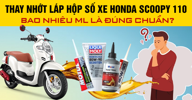 Thay nhớt láp hộp số xe Honda Scoopy 110 bao nhiêu ml là đúng chuẩn?