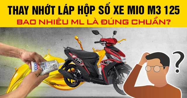 Thay nhớt láp hộp số xe Mio M3 125 bao nhiêu ml là đúng chuẩn?