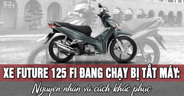 Xe Future 125 Fi đang chạy bị tắt máy: Nguyên nhân và cách khắc phục