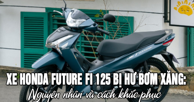 Xe Honda Future Fi 125 bị hư bơm xăng: Nguyên nhân và cách khắc phục