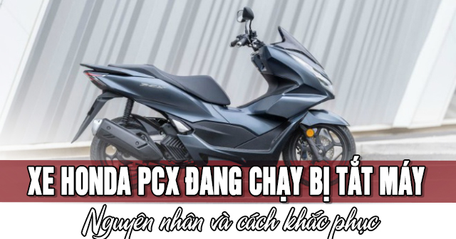 Xe Honda PCX đang chạy bị tắt máy: Nguyên nhân và cách khắc phục