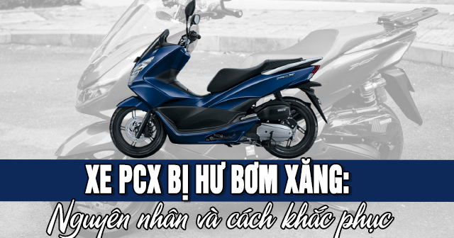 Xe PCX bị hư bơm xăng: Nguyên nhân và cách khắc phục