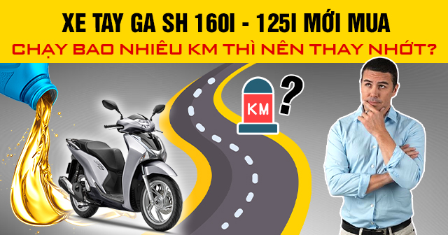 Xe SH 160i - 125i mới mua chạy bao nhiêu km thì nên thay nhớt?