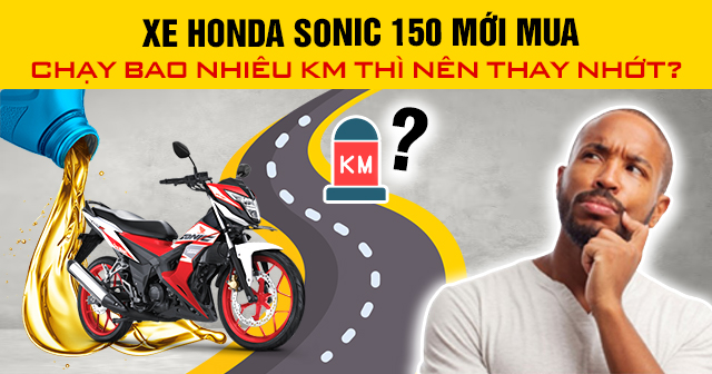 Xe Sonic 150 mới mua chạy bao nhiêu km thì nên thay nhớt?