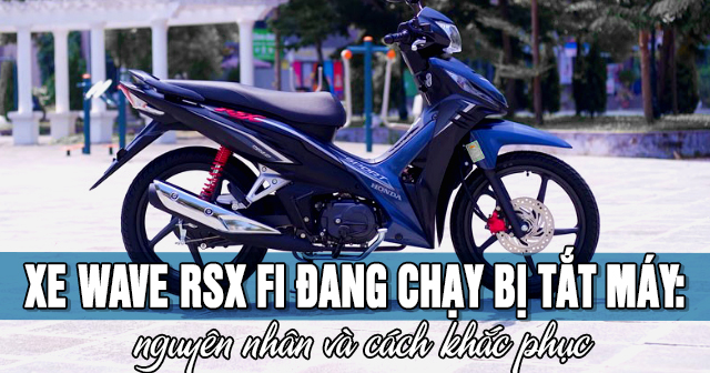 Xe Wave RSX Fi đang chạy bị tắt máy: Nguyên nhân và cách khắc phục