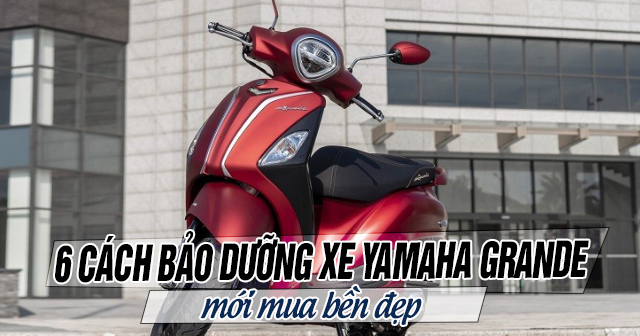 6 cách bảo dưỡng xe Yamaha Grande mới mua để xe bền đẹp