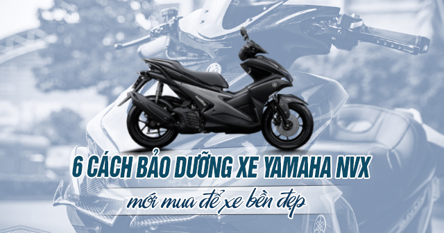 6 cách bảo dưỡng xe Yamaha NVX mới mua để xe bền đẹp