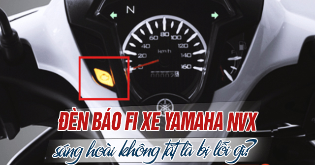 Đèn báo Fi xe NVX sáng hoài không tắt là bị lỗi gì?