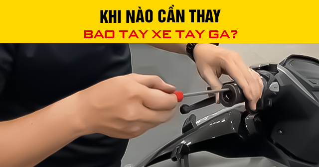 Khi nào cần thay bao tay xe tay ga?