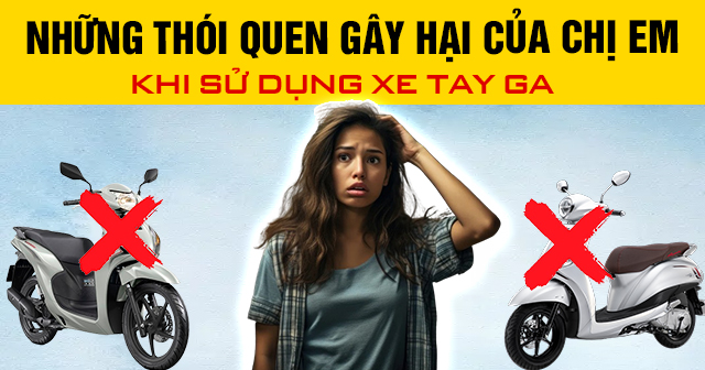 Những thói quen gây hại của chị em khi sử dụng xe tay ga