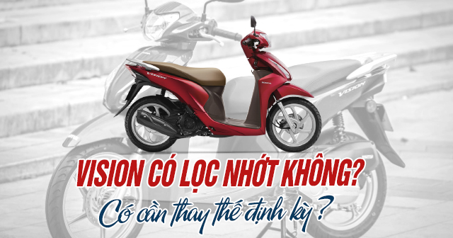 Vision có lọc nhớt không? Có cần thay thế định kỳ?