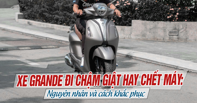 Xe Grande đi chậm giật hay chết máy: Nguyên nhân và cách khắc phục