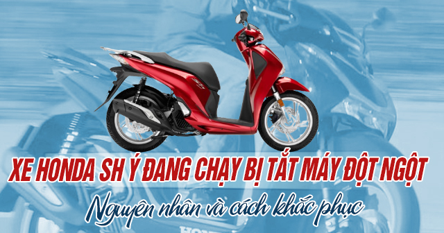 Xe Honda SH Ý đang chạy bị tắt máy đột ngột: Nguyên nhân và cách khắc phục