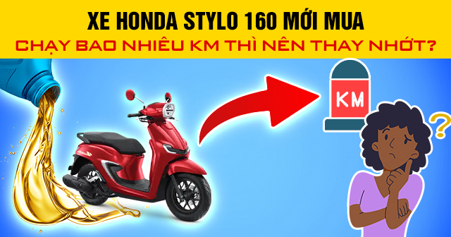 Xe Honda Stylo 160 mới mua chạy bao nhiêu km thì nên thay nhớt?