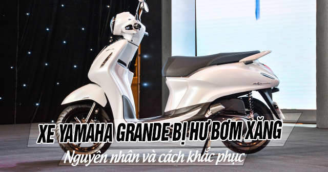 Xe Yamaha Grande bị hư bơm xăng: Nguyên nhân và cách khắc phục