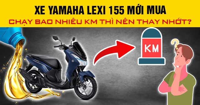 Xe Yamaha Lexi 155 mới mua chạy bao nhiêu km thì nên thay nhớt?