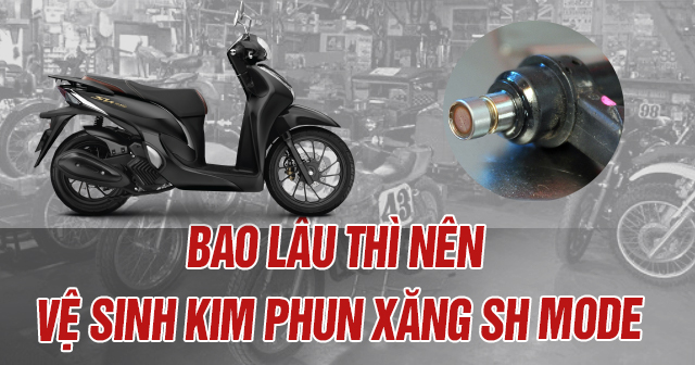 Bao lâu thì nên vệ sinh kim phun xăng xe SH Mode?
