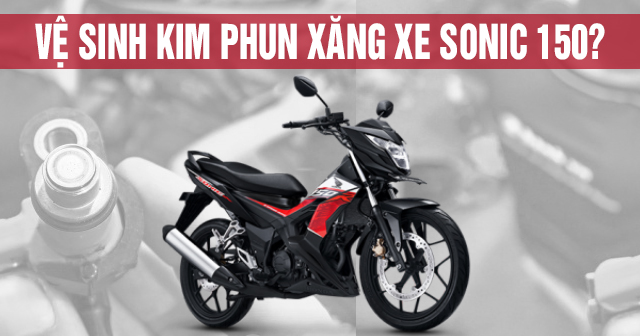 Bao lâu thì nên vệ sinh kim phun xăng xe Sonic 150?