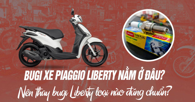 Bugi xe Piaggio Liberty nằm ở đâu? Nên thay bugi Liberty loại nào đúng chuẩn?