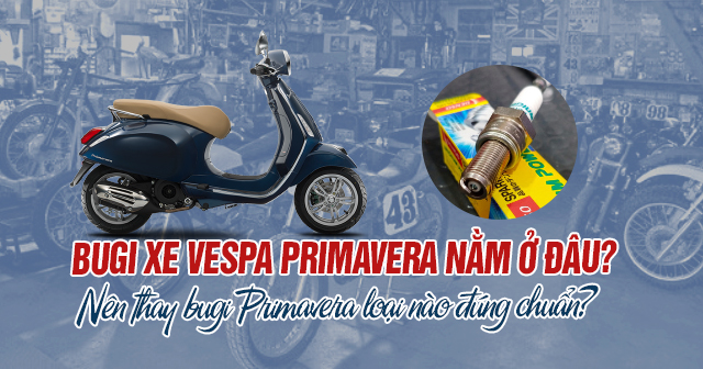 Bugi xe Vespa Primavera nằm ở đâu? Nên thay bugi Primavera loại nào đúng chuẩn?