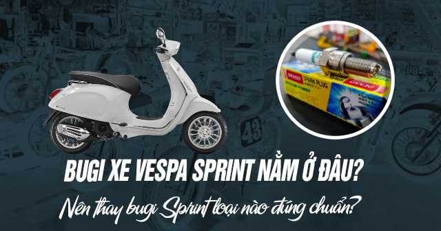 Bugi xe Vespa Sprint nằm ở đâu? Nên thay bugi Sprint loại nào đúng chuẩn?